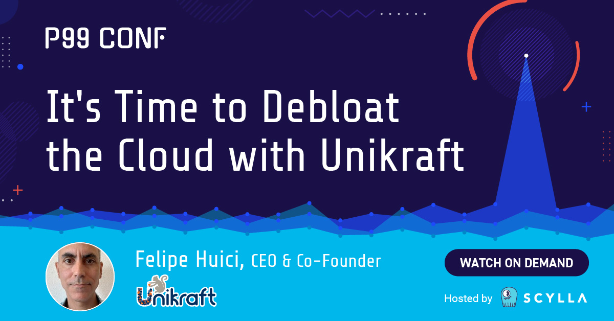 It's Time to Debloat the Cloud with Unikraft - P99 CONF