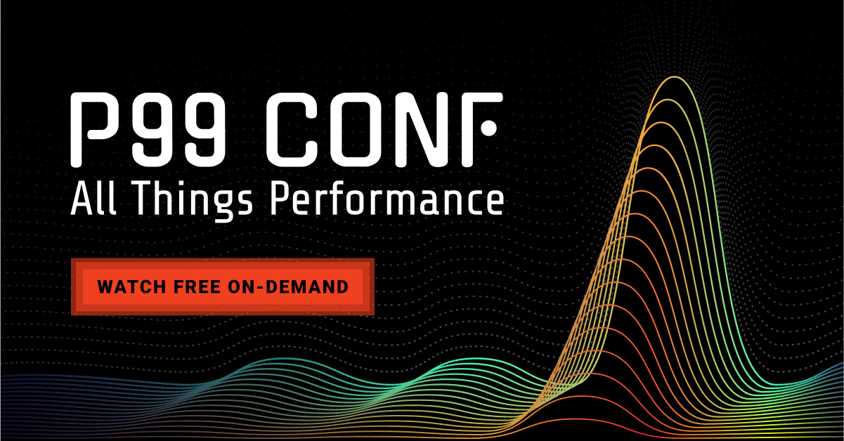 P99 CONF - The Event on All Things Performance - On Demand